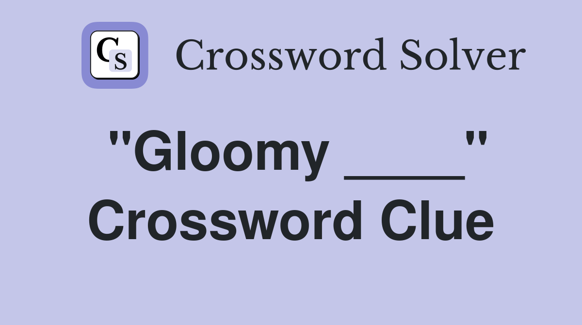 "Gloomy ____" Crossword Clue