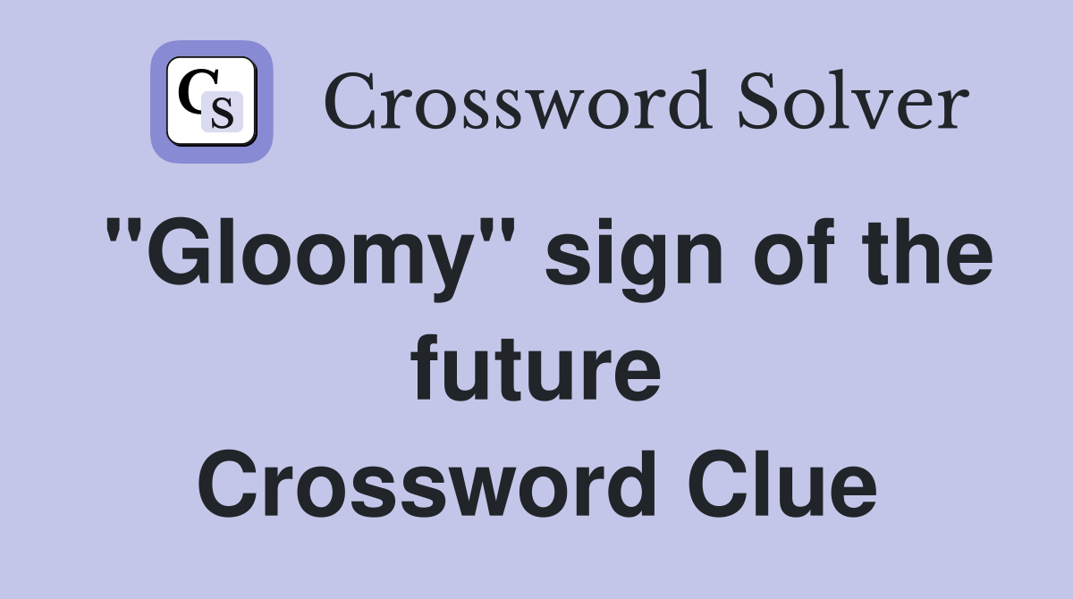 "Gloomy" sign of the future Crossword Clue