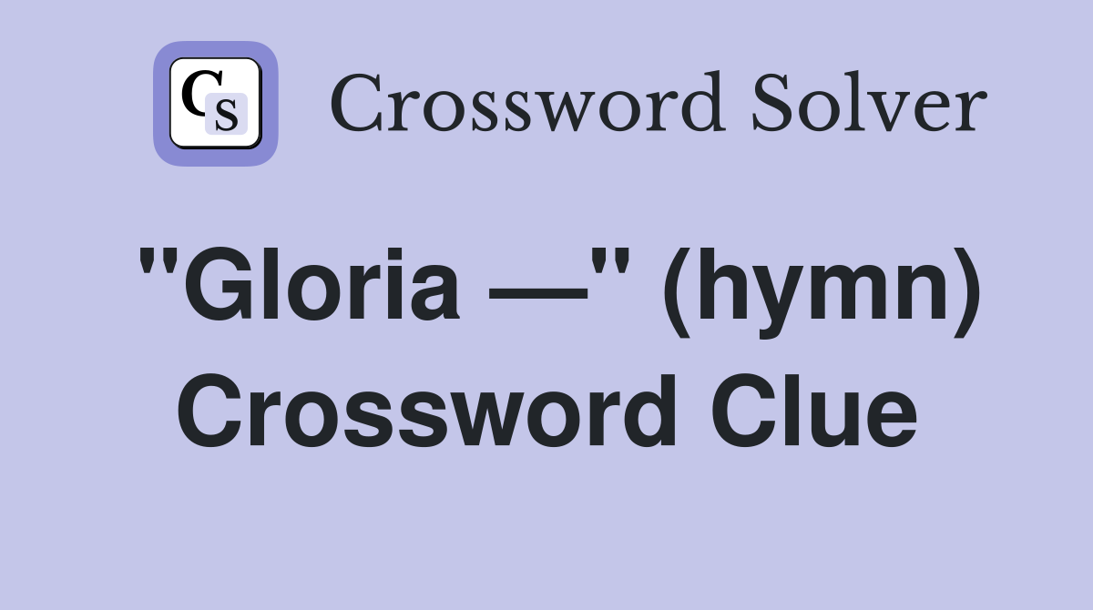 "Gloria —" (hymn) Crossword Clue