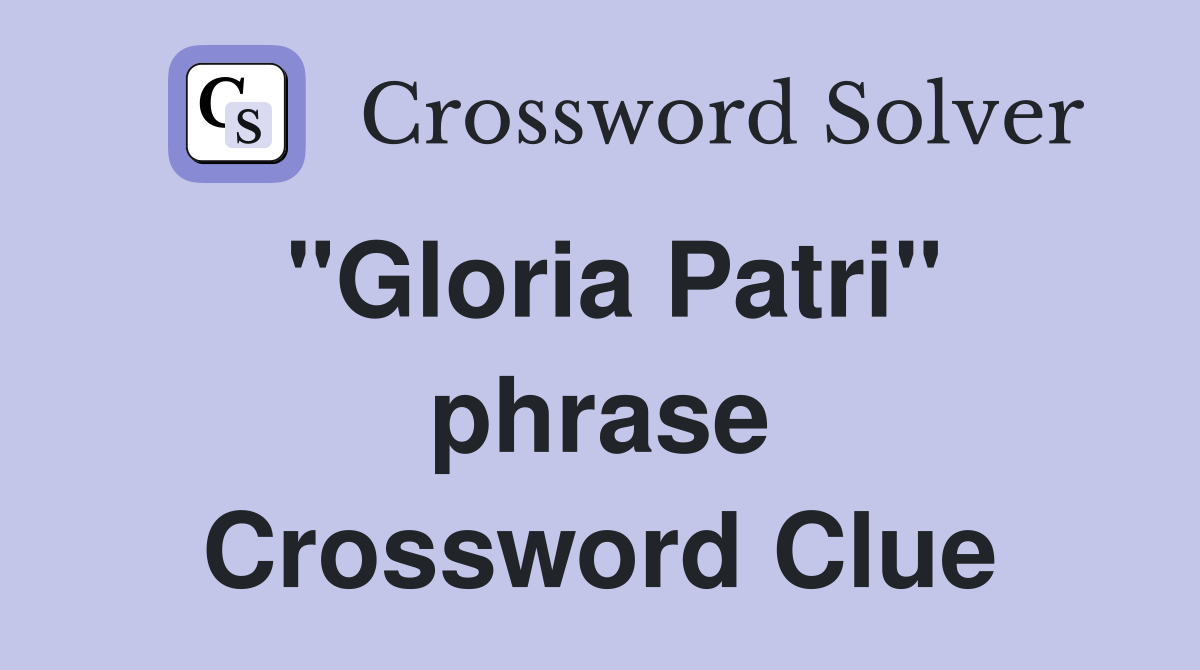"Gloria Patri" phrase Crossword Clue