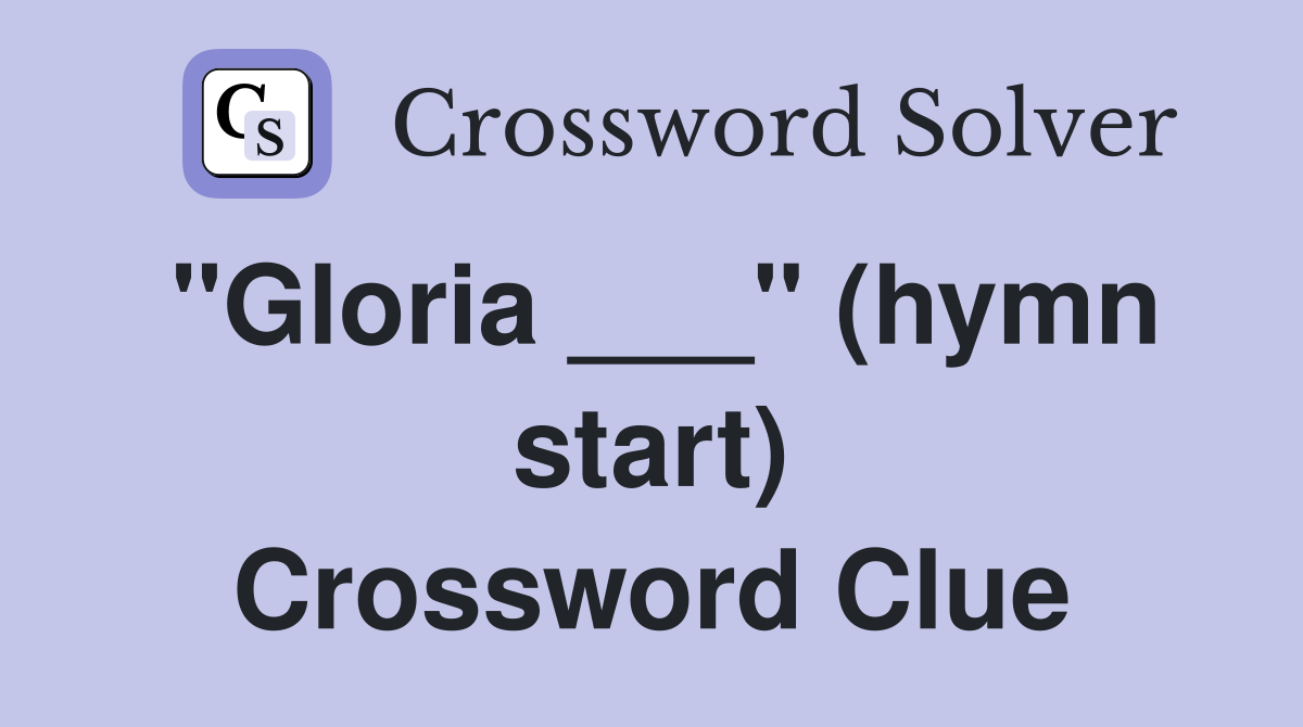 "Gloria ___" (hymn start) Crossword Clue