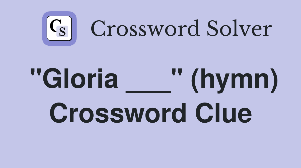 "Gloria ___" (hymn) Crossword Clue
