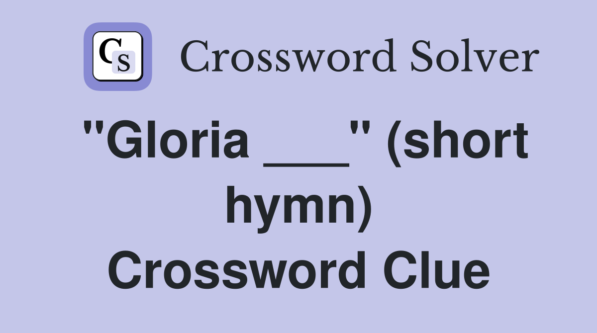 "Gloria ___" (short hymn) Crossword Clue