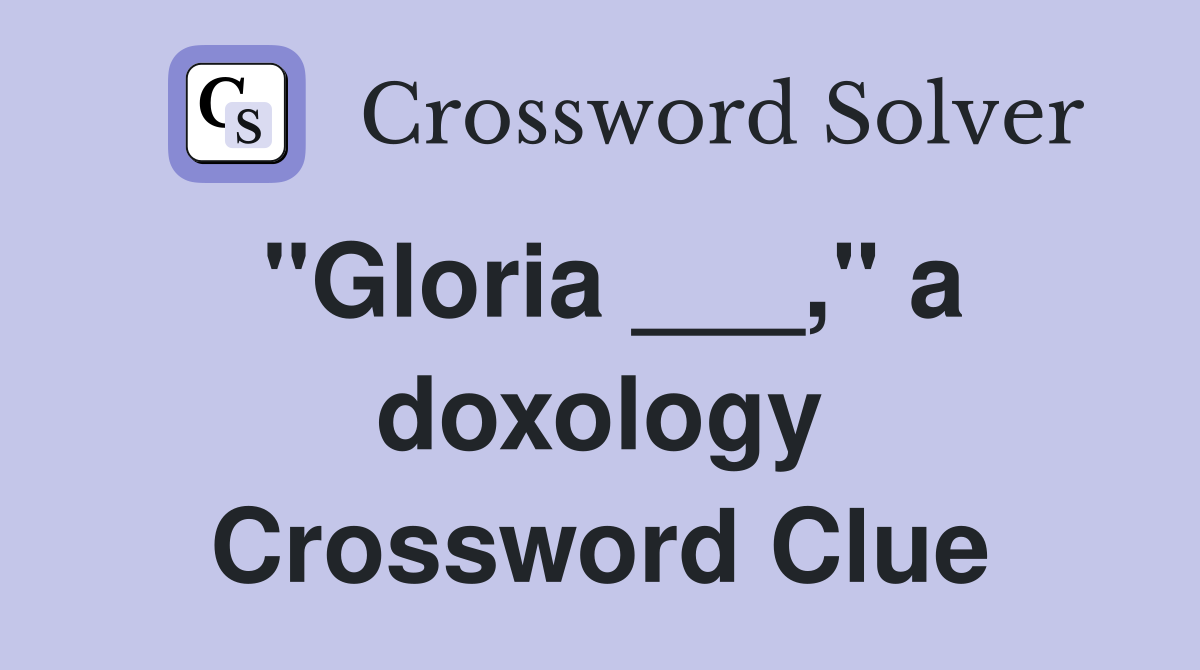 "Gloria ___," a doxology Crossword Clue