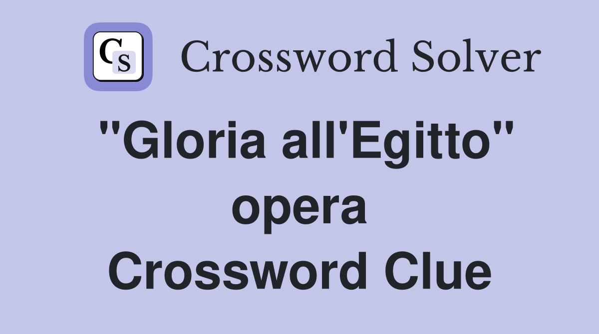 "Gloria all'Egitto" opera Crossword Clue