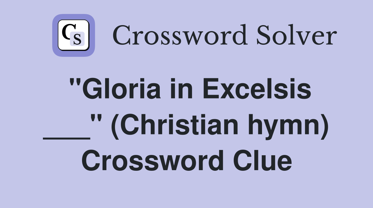 "Gloria in Excelsis ___" (Christian hymn) Crossword Clue