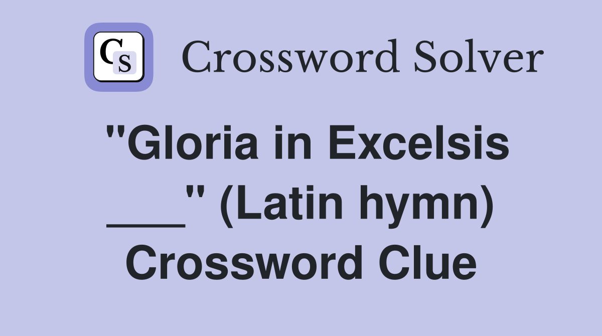 "Gloria in Excelsis ___" (Latin hymn) Crossword Clue