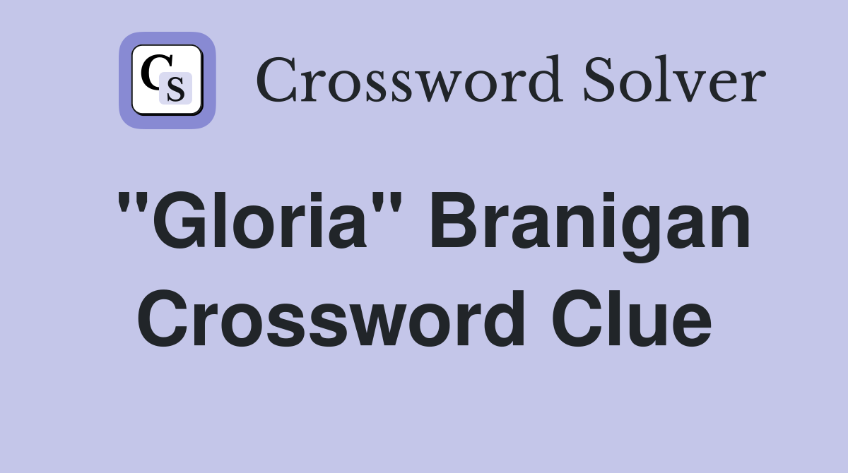 "Gloria" Branigan Crossword Clue