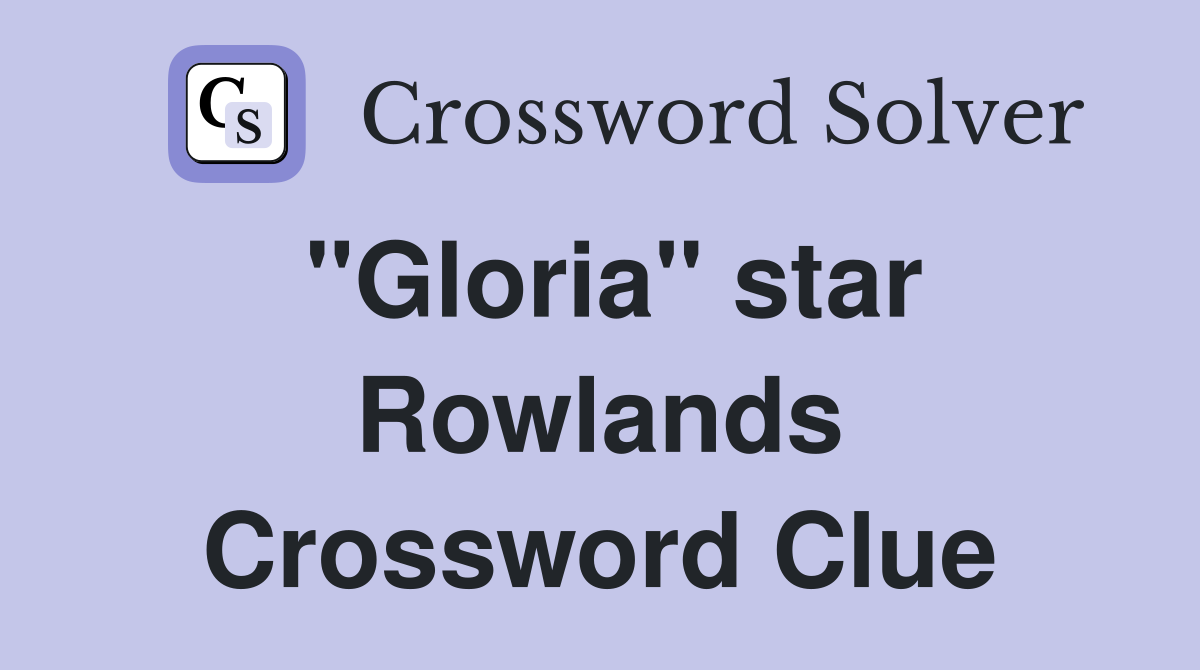"Gloria" star Rowlands Crossword Clue