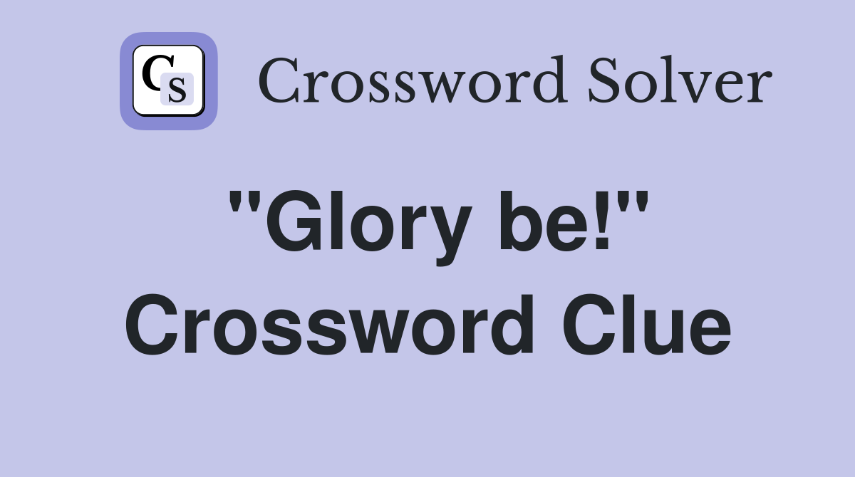"Glory be!" Crossword Clue