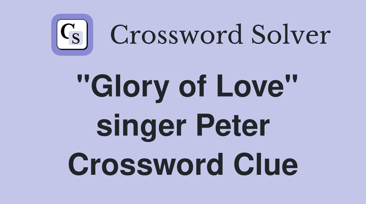 "Glory of Love" singer Peter Crossword Clue