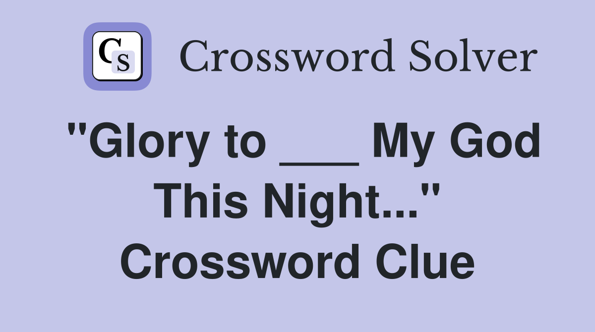 "Glory to ___ My God This Night..." Crossword Clue