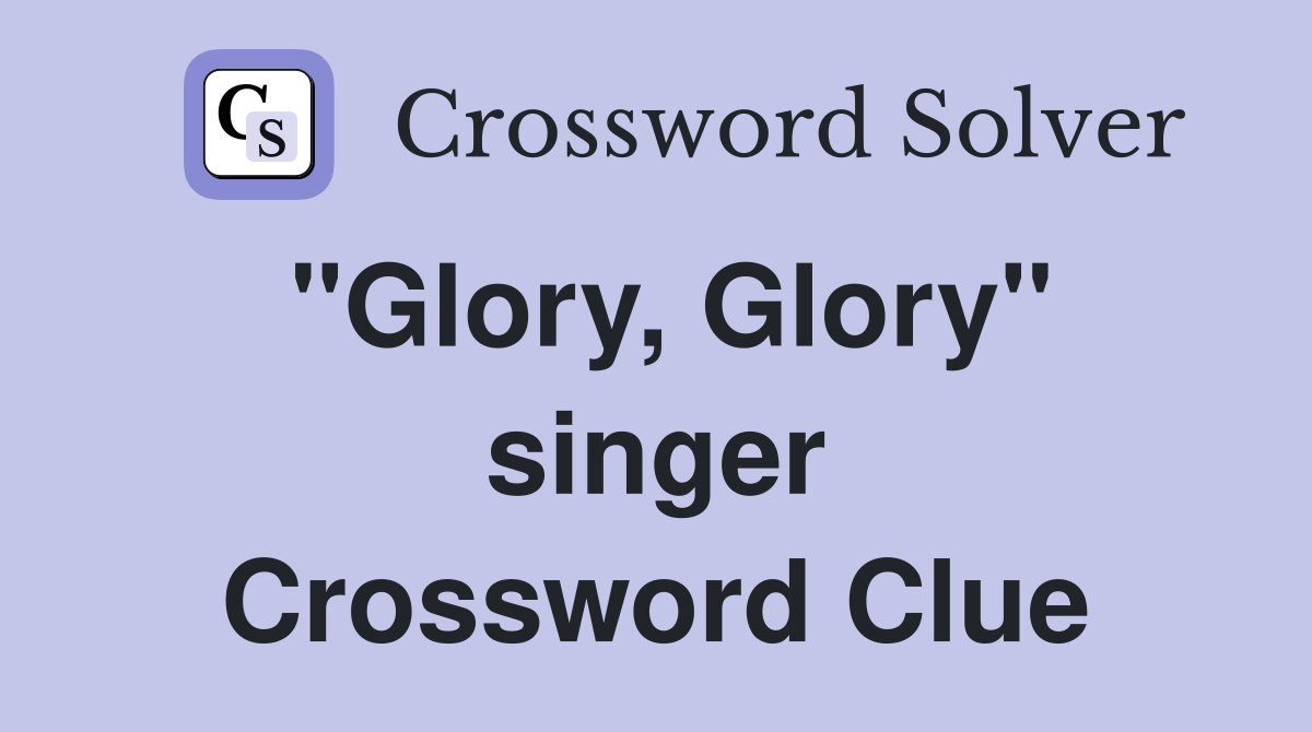 "Glory, Glory" singer Crossword Clue