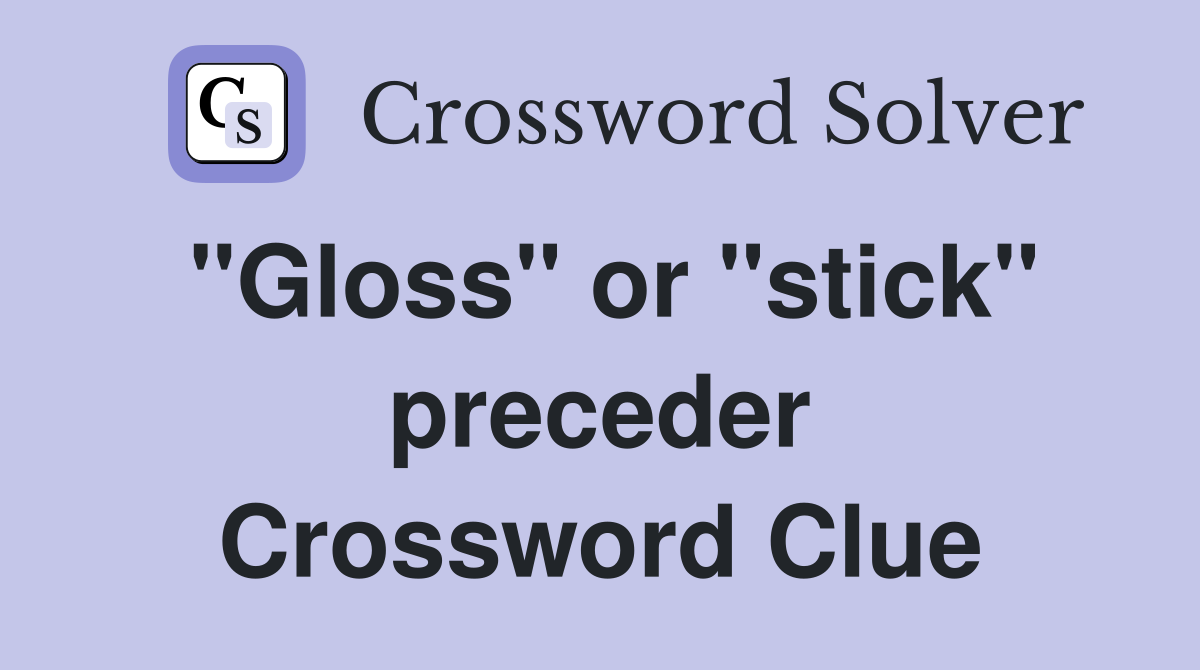 "Gloss" or "stick" preceder Crossword Clue