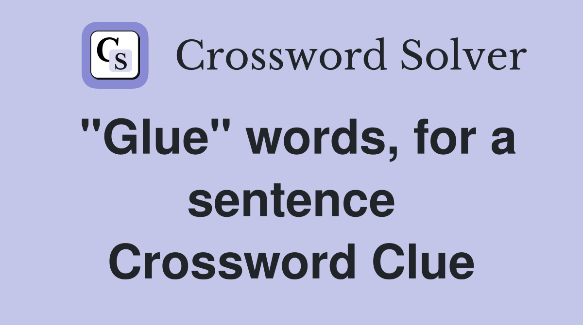 "Glue" words, for a sentence Crossword Clue