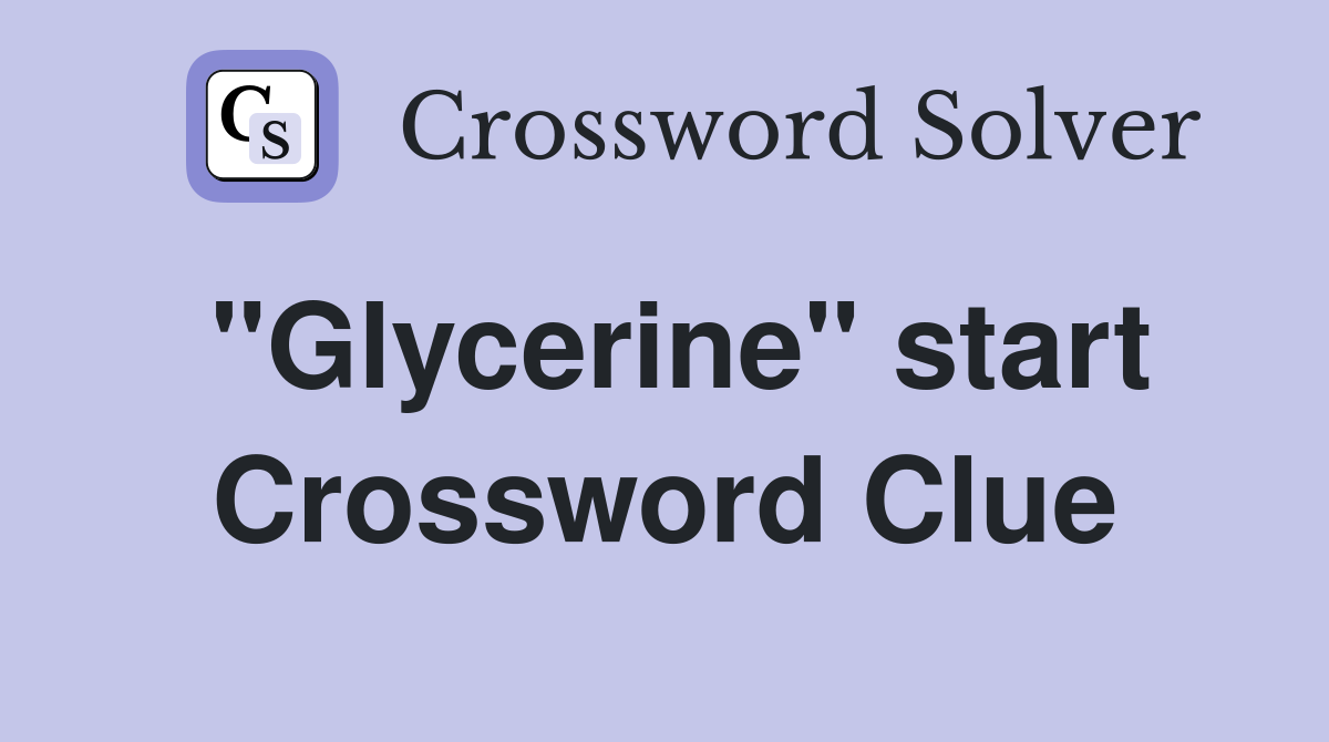 "Glycerine" start Crossword Clue