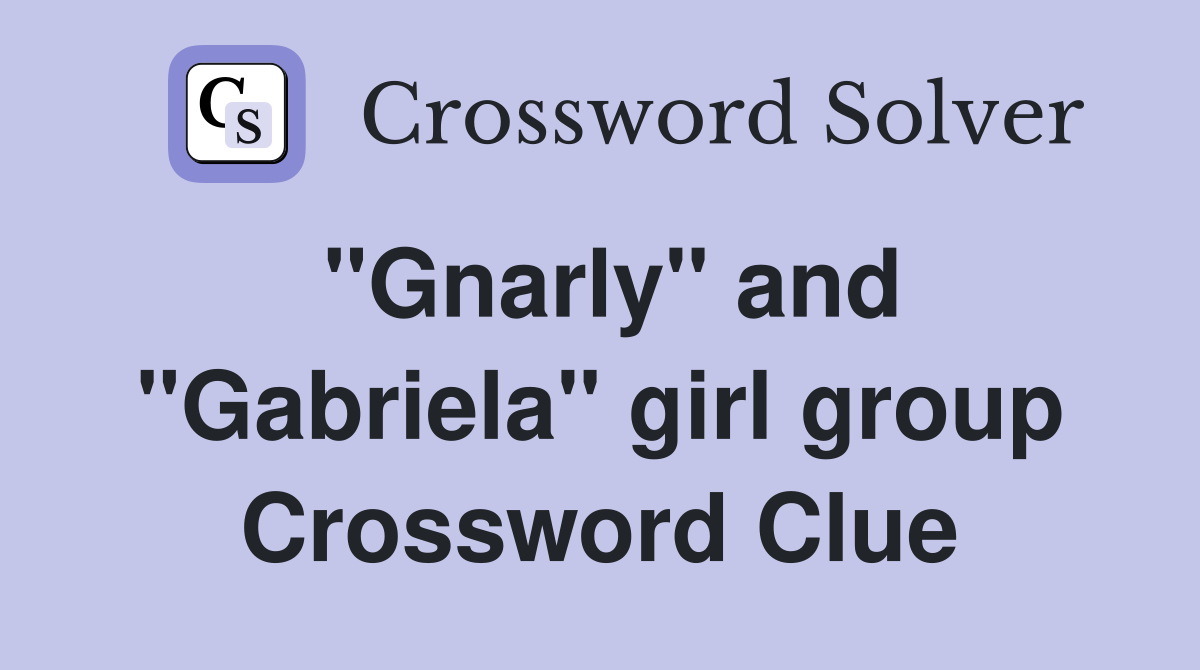 "Gnarly" and "Gabriela" girl group Crossword Clue