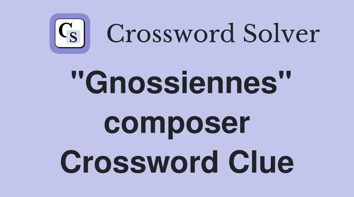 "Gnossiennes" composer Crossword Clue