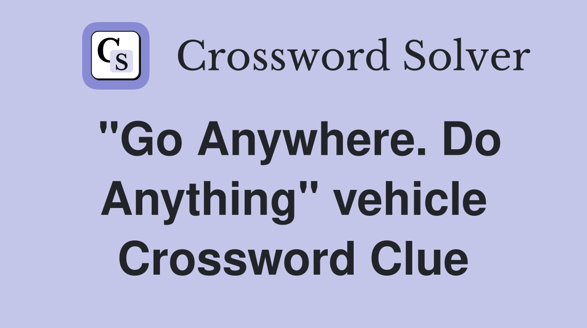 "Go Anywhere. Do Anything" vehicle Crossword Clue