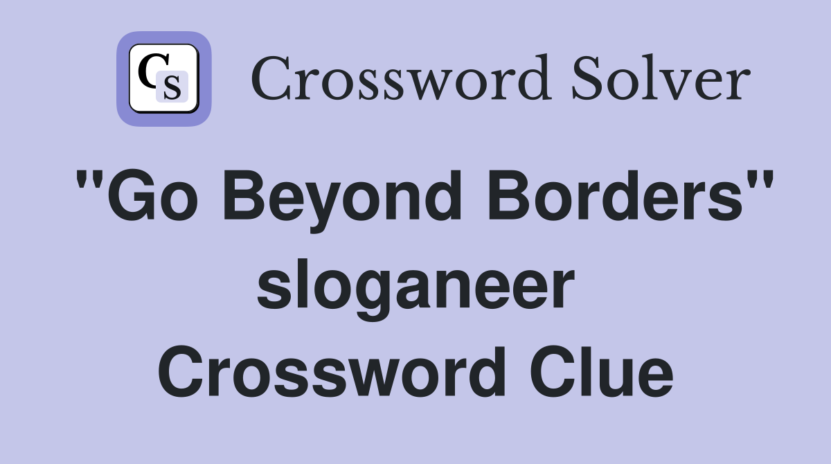 "Go Beyond Borders" sloganeer Crossword Clue