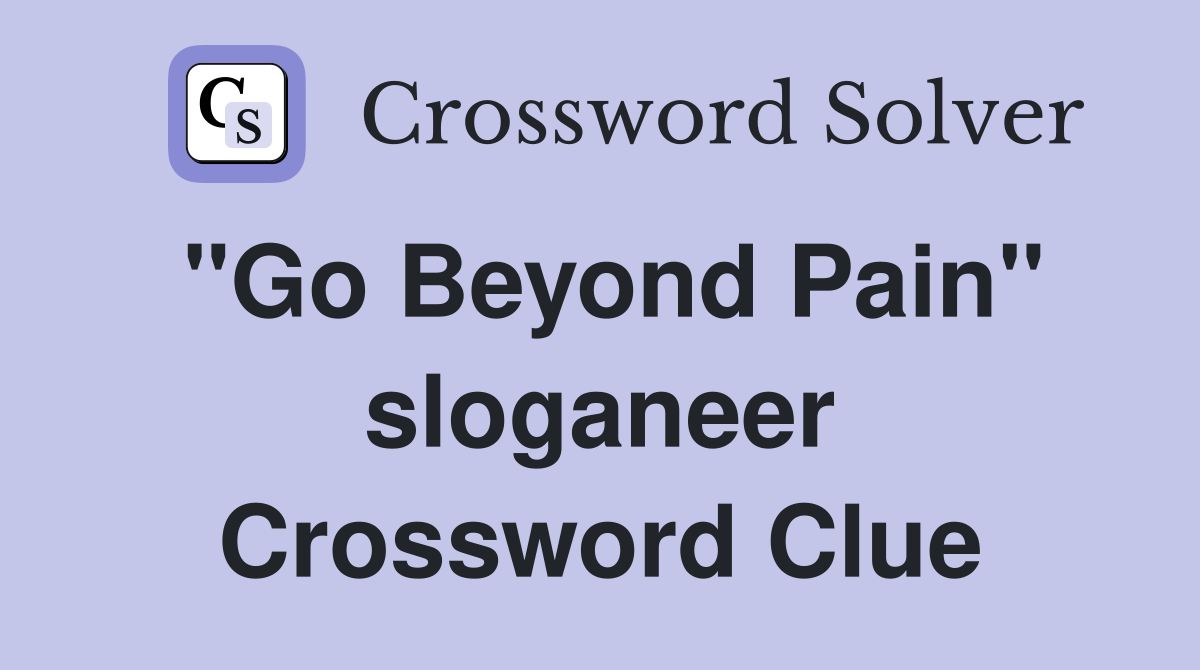 "Go Beyond Pain" sloganeer Crossword Clue