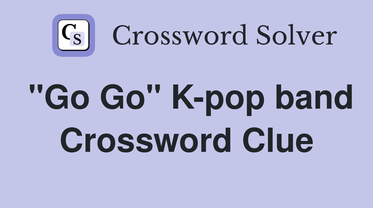 "Go Go" K-pop band Crossword Clue