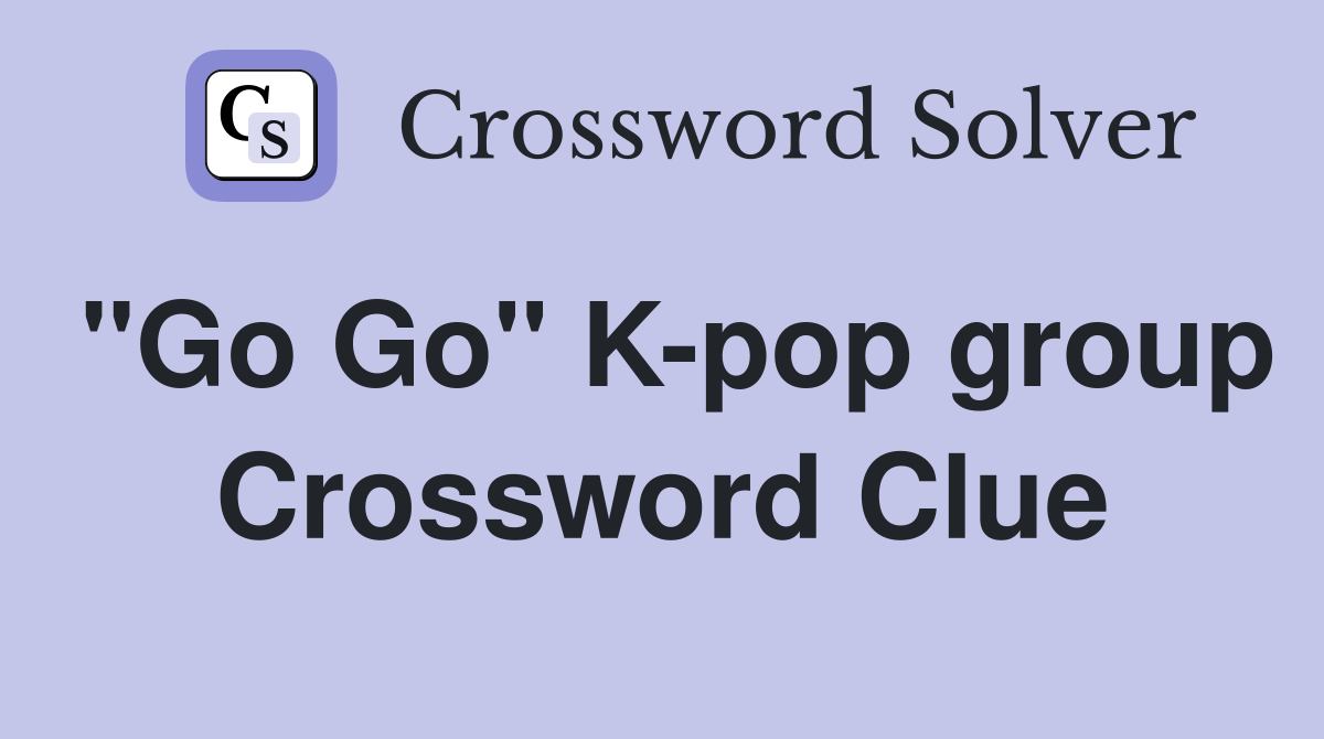 "Go Go" K-pop group Crossword Clue