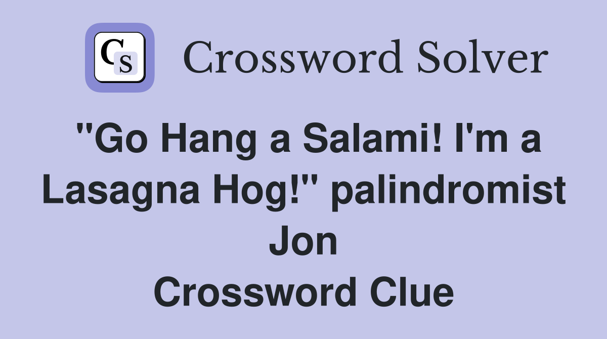 "Go Hang a Salami! I'm a Lasagna Hog!" palindromist Jon Crossword Clue