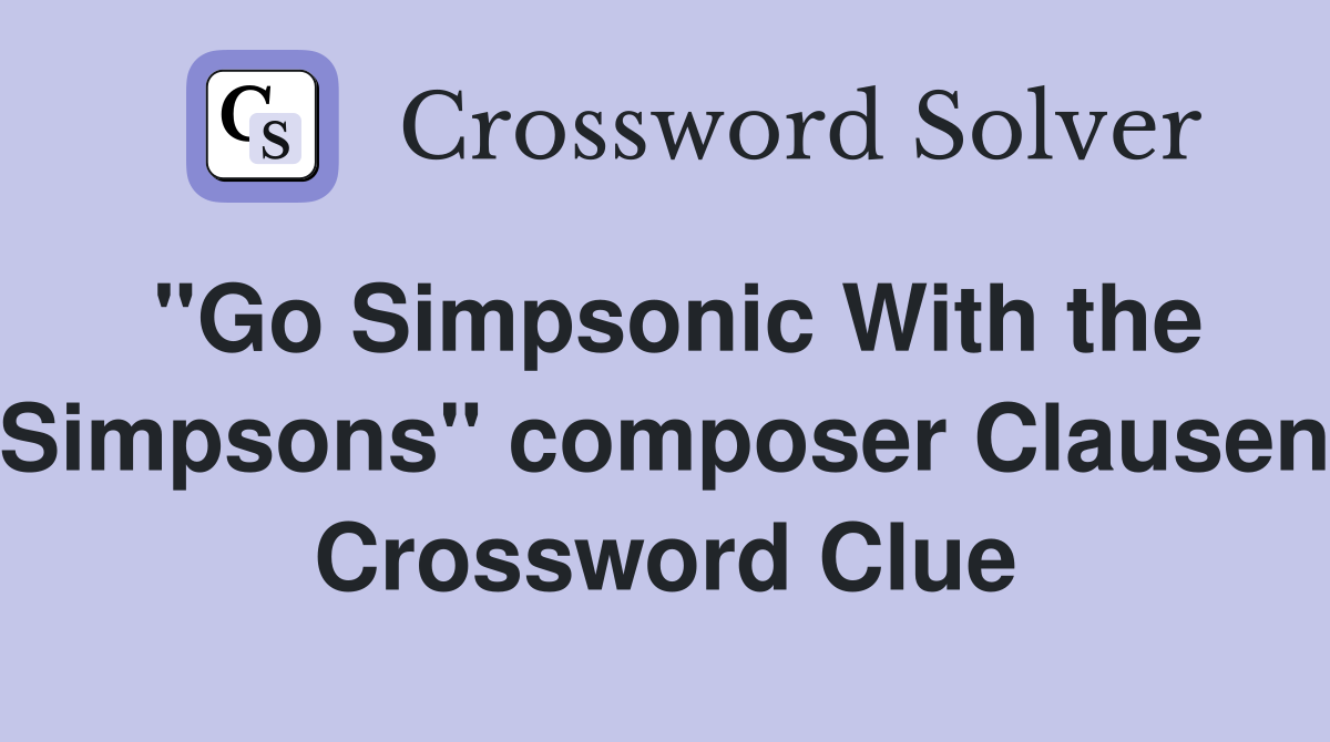 "Go Simpsonic With the Simpsons" composer Clausen Crossword Clue