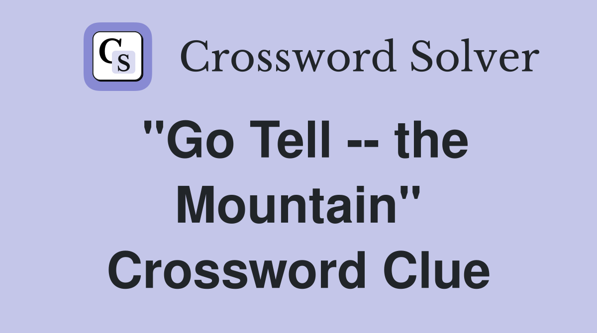 "Go Tell -- the Mountain" Crossword Clue