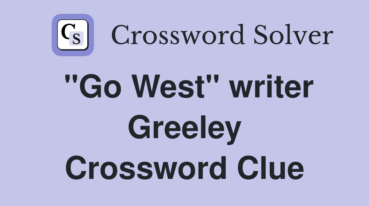 "Go West" writer Greeley Crossword Clue