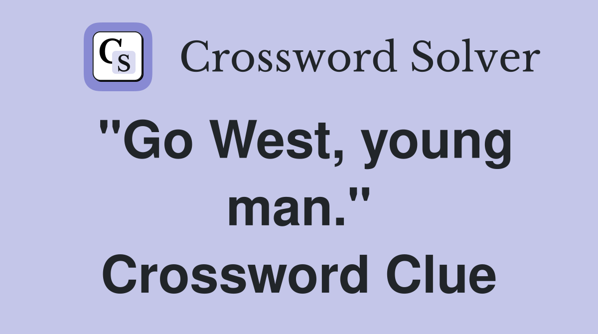 "Go West, young man." Crossword Clue
