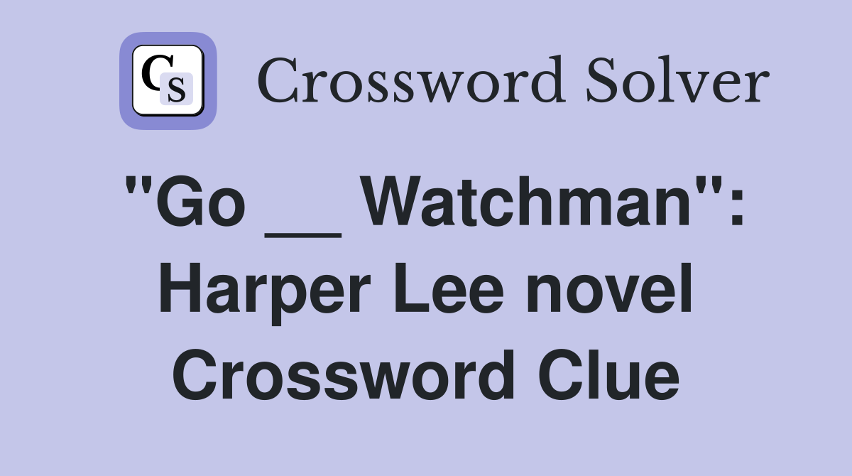 "Go __ Watchman": Harper Lee novel Crossword Clue