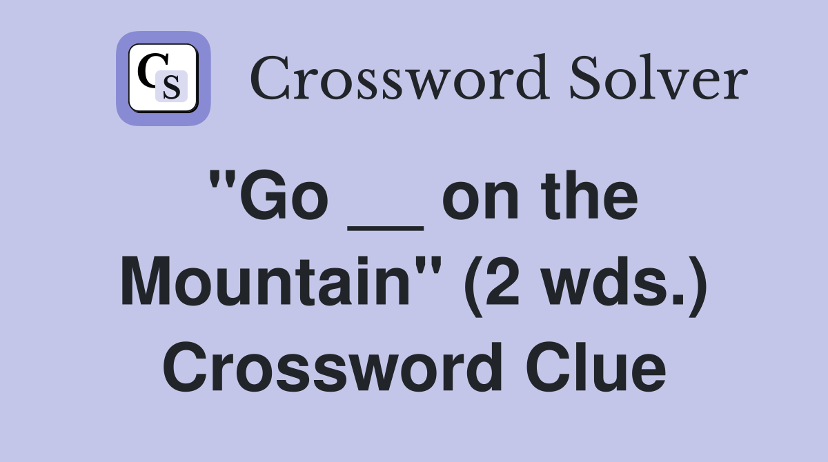 "Go __ on the Mountain" (2 wds.) Crossword Clue