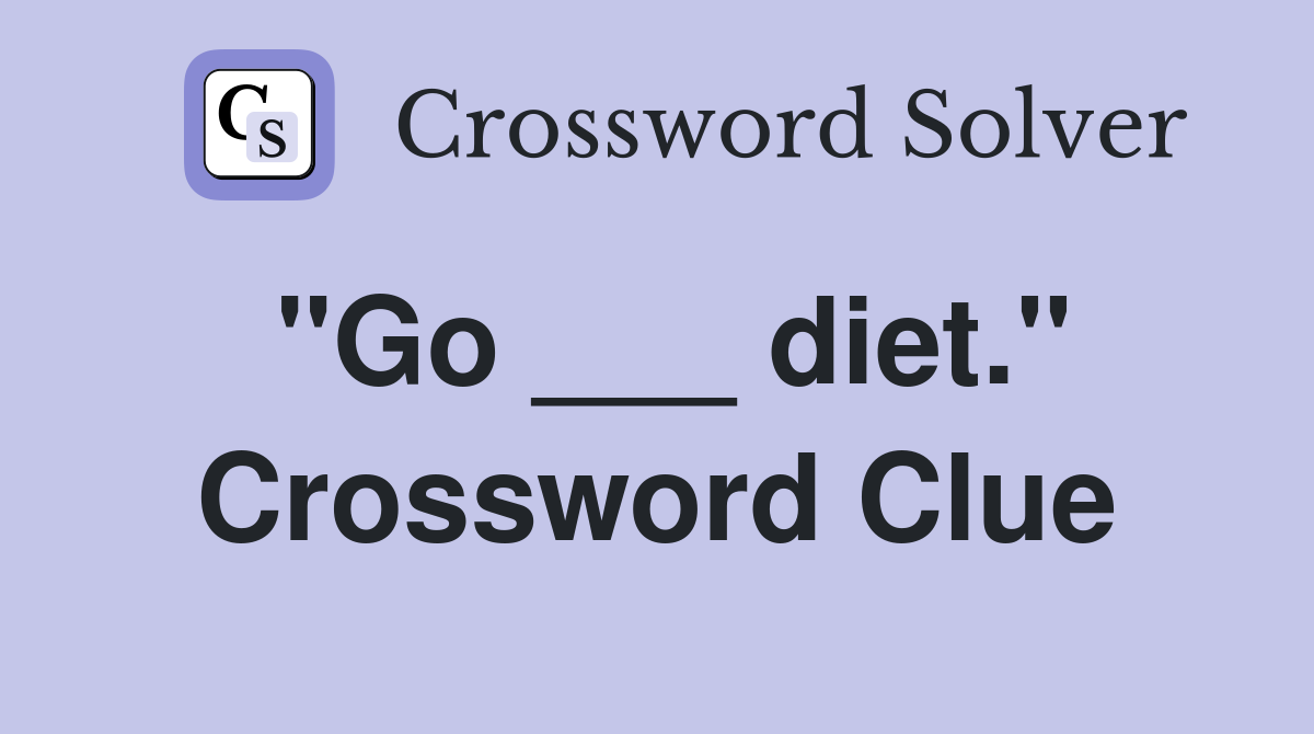 "Go ___ diet." Crossword Clue