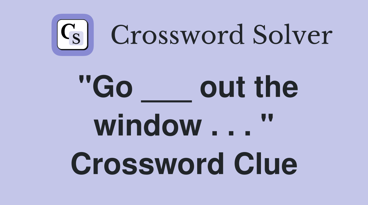 "Go ___ out the window . . . " Crossword Clue