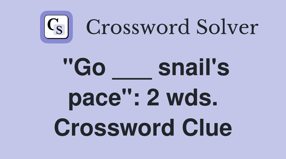 "Go ___ snail's pace": 2 wds. Crossword Clue