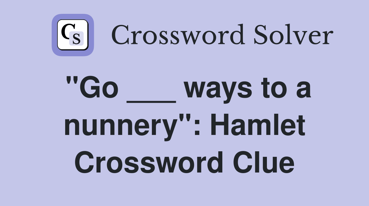 "Go ___ ways to a nunnery": Hamlet Crossword Clue