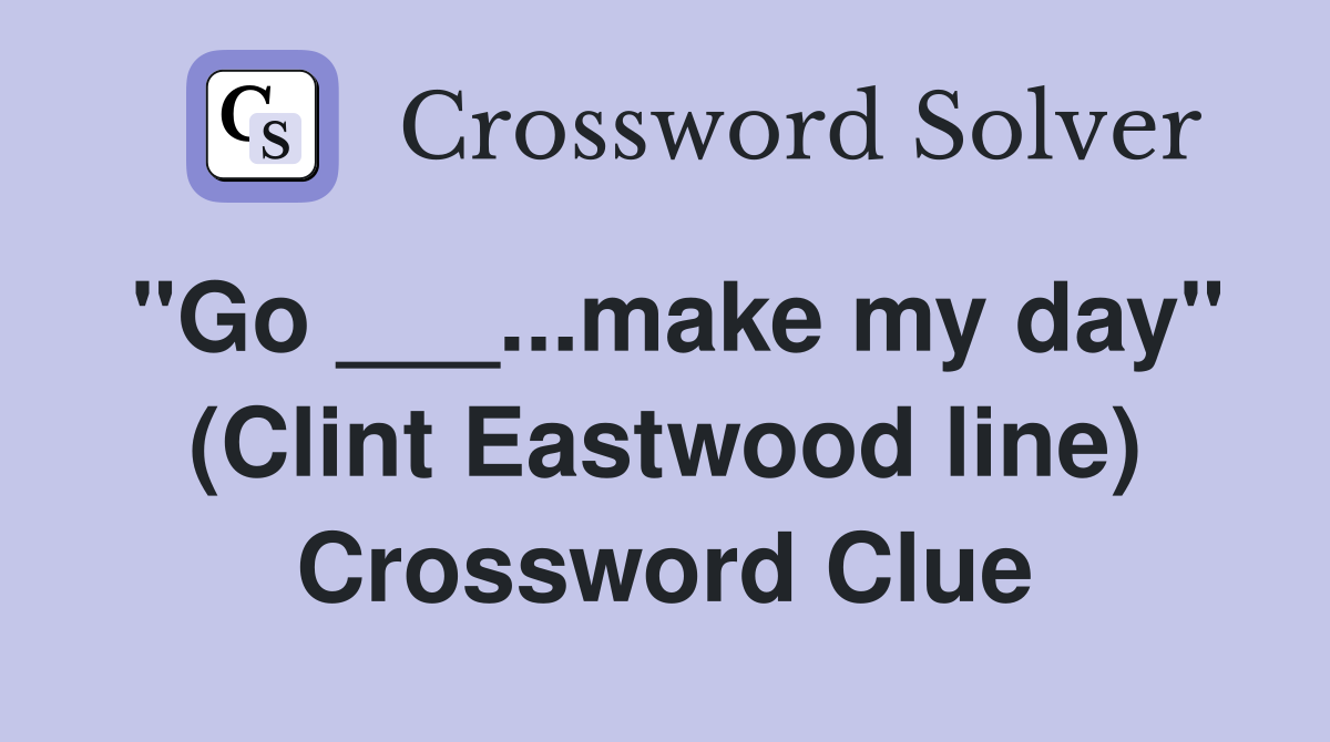 "Go ___...make my day" (Clint Eastwood line) Crossword Clue