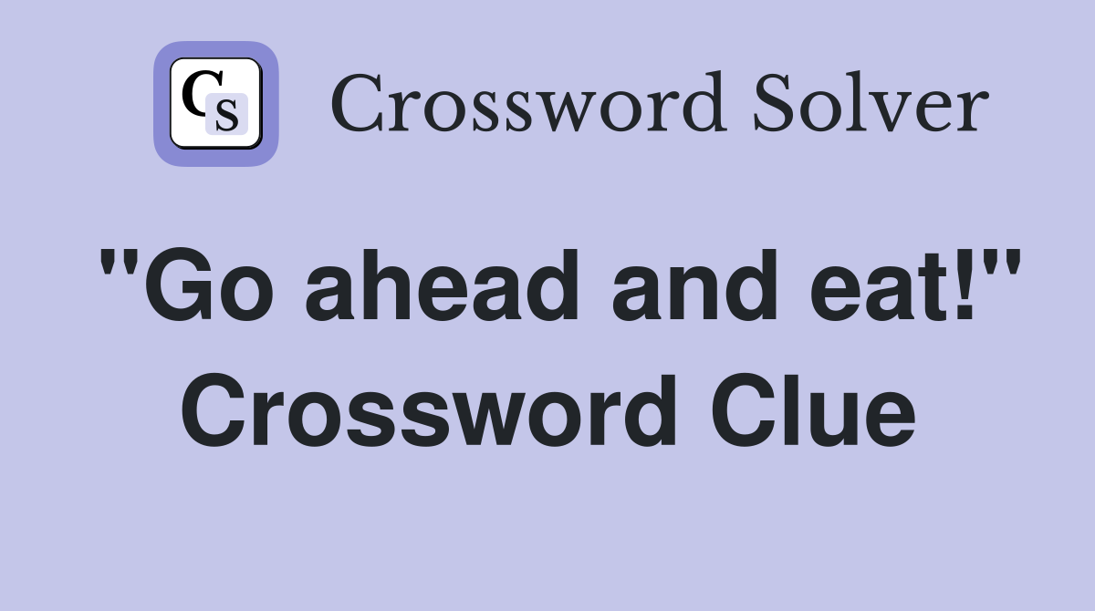 "Go ahead and eat!" Crossword Clue