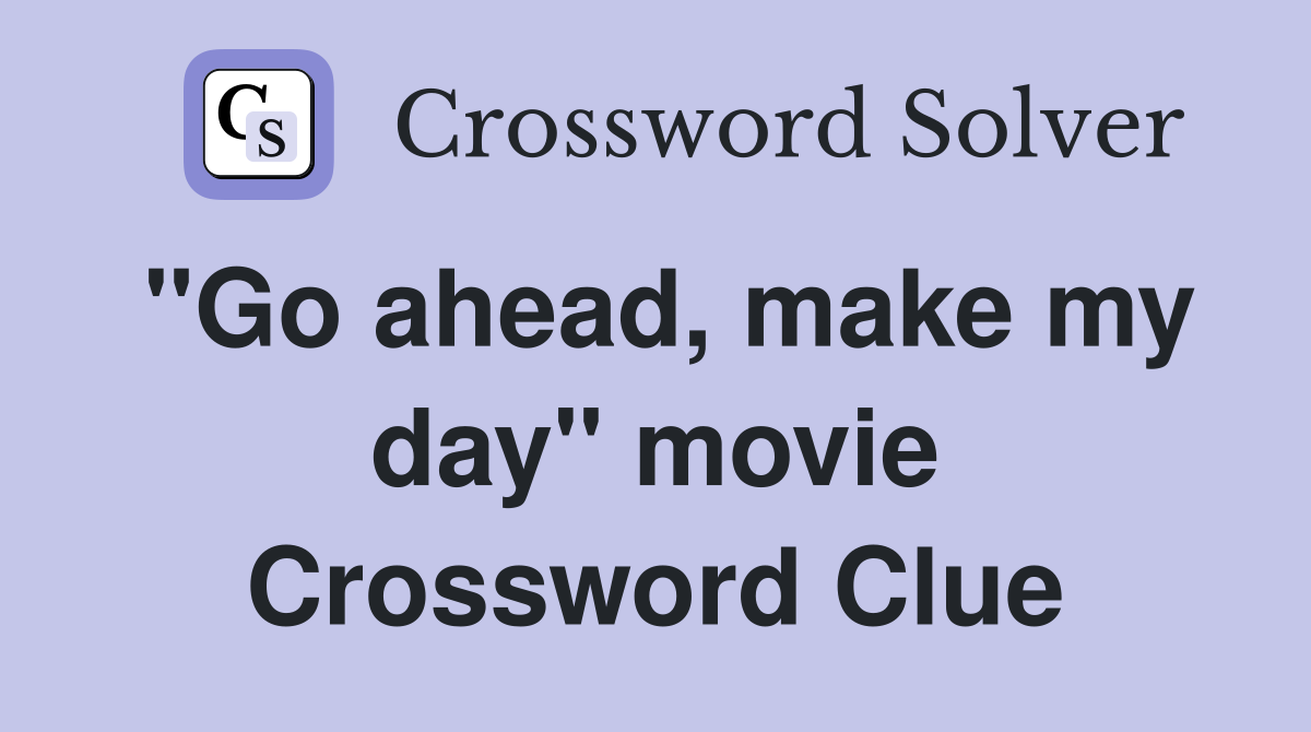 "Go ahead, make my day" movie Crossword Clue