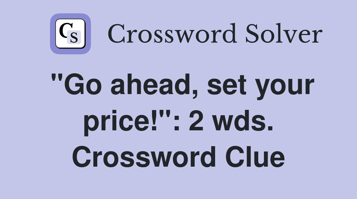 "Go ahead, set your price!": 2 wds. Crossword Clue