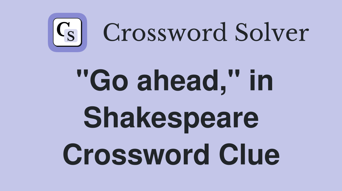 "Go ahead," in Shakespeare Crossword Clue