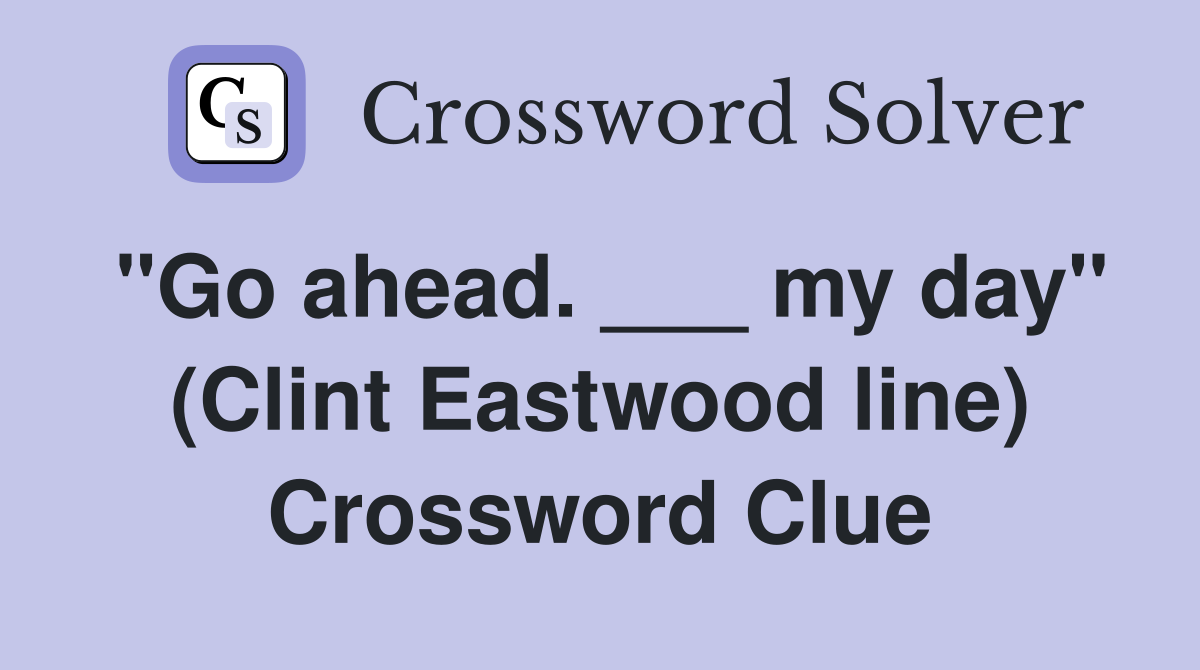 "Go ahead. ___ my day" (Clint Eastwood line) Crossword Clue