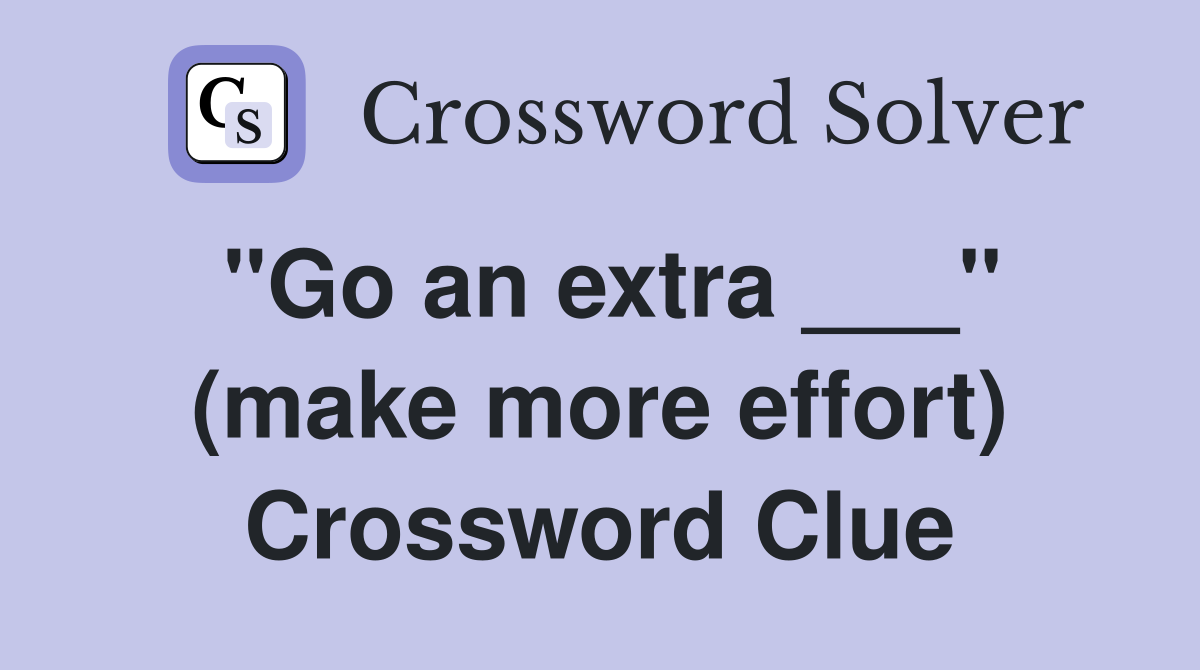 "Go an extra ___" (make more effort) Crossword Clue