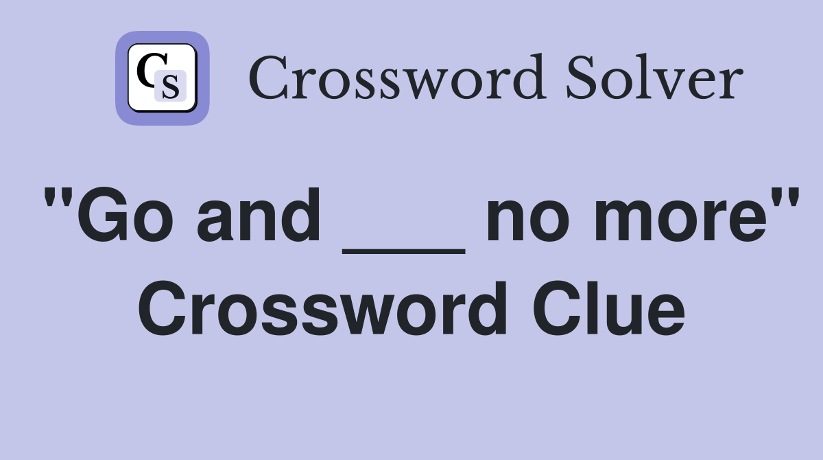 "Go and ___ no more" Crossword Clue