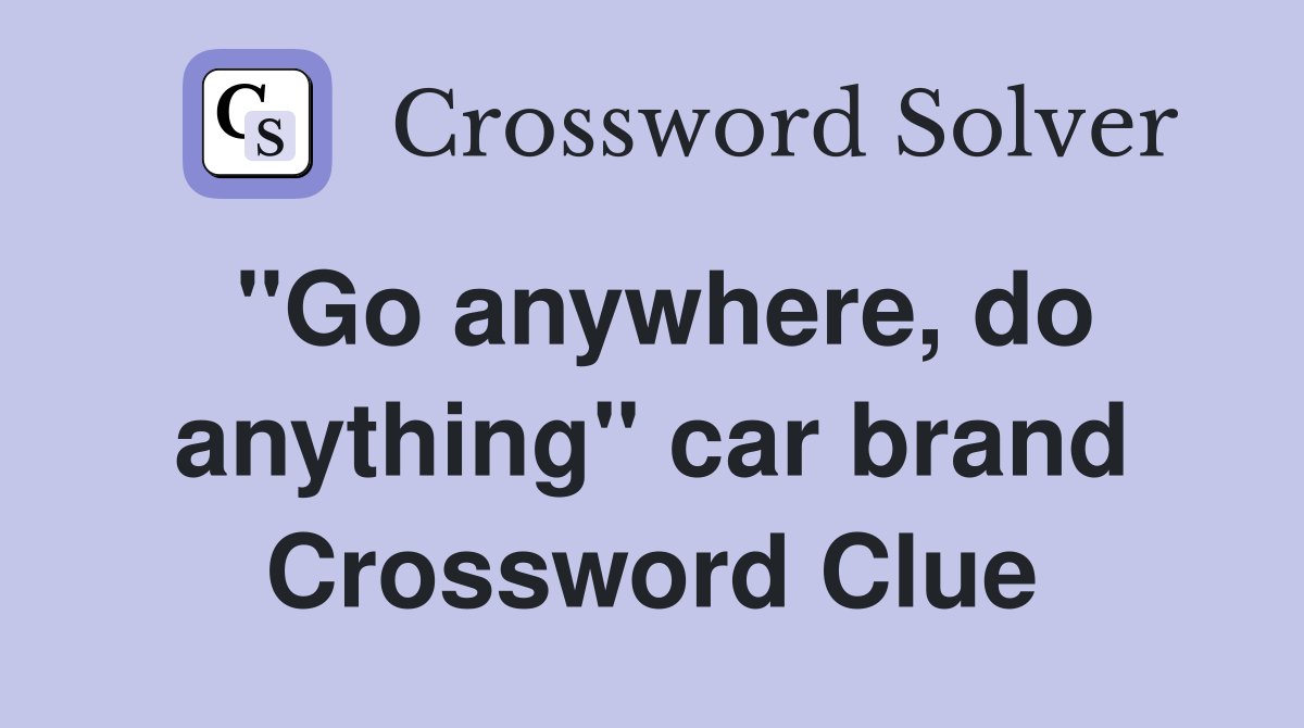 "Go anywhere, do anything" car brand Crossword Clue