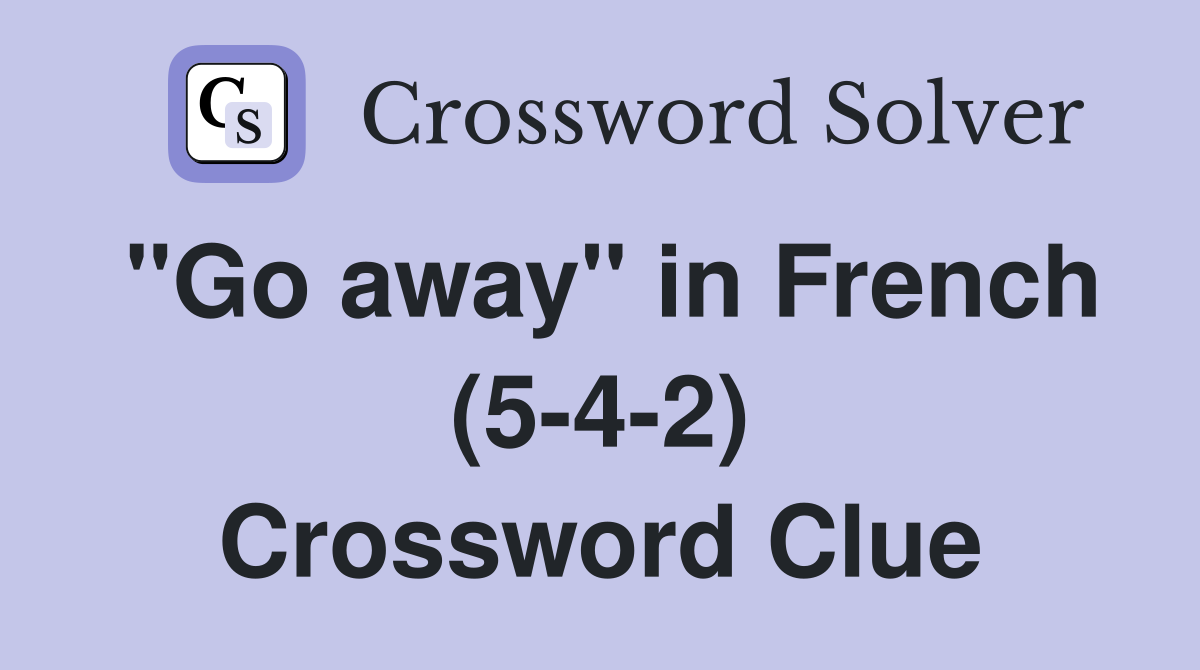 "Go away" in French (5-4-2) Crossword Clue