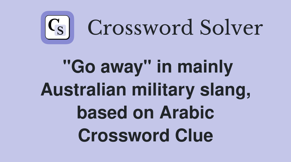 "Go away" in mainly Australian military slang, based on Arabic Crossword Clue