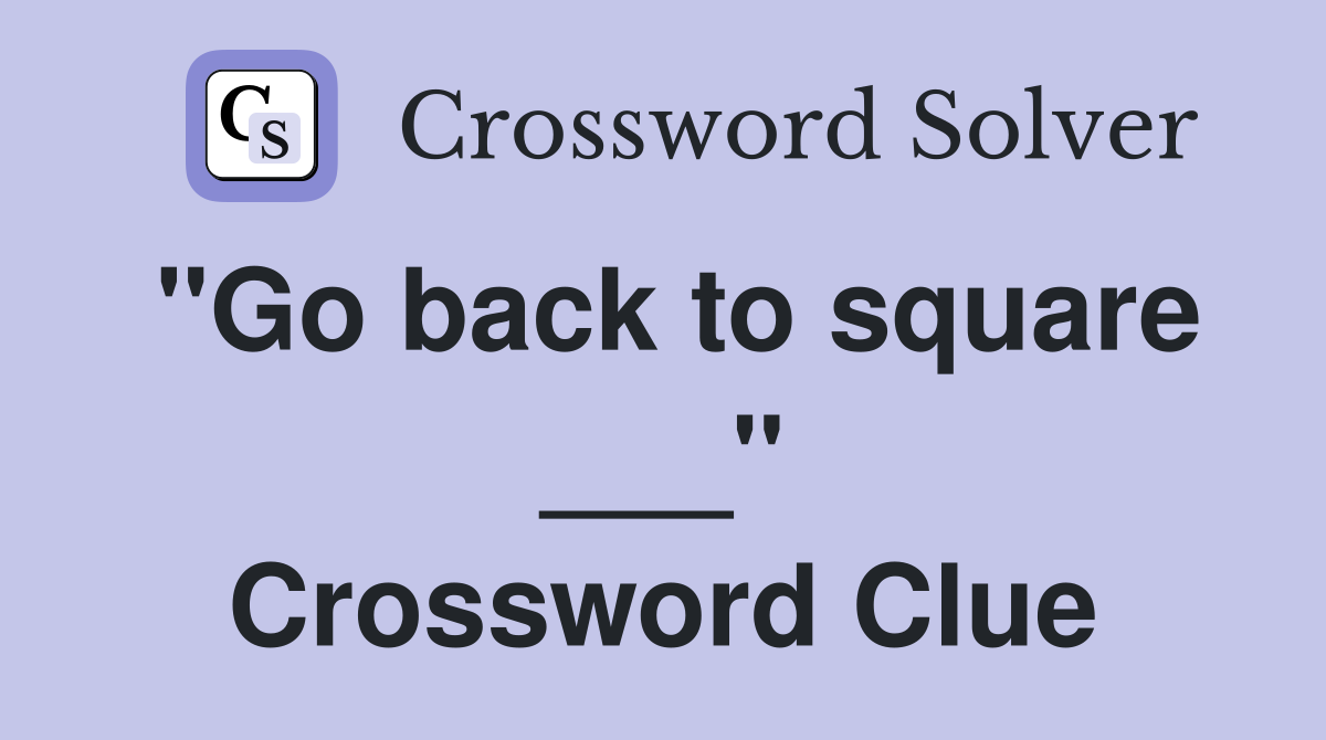 "Go back to square ___" Crossword Clue